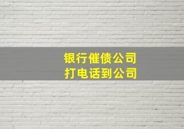 银行催债公司 打电话到公司